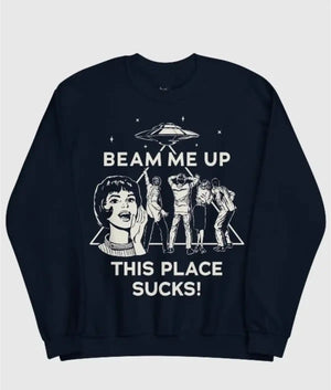Beam Me Up This Place Sucks Sweatshirt